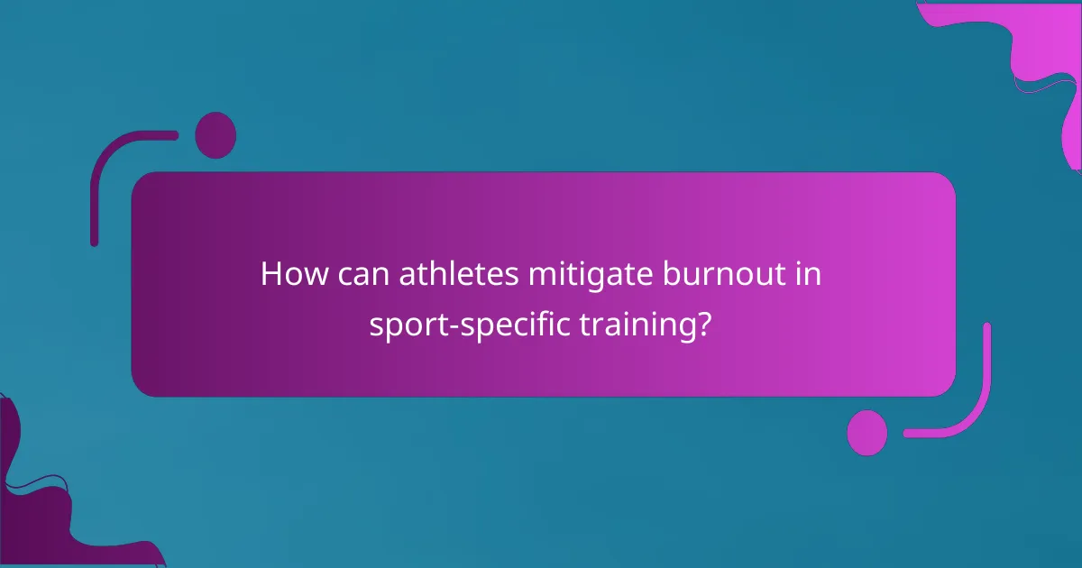 How can athletes mitigate burnout in sport-specific training?
