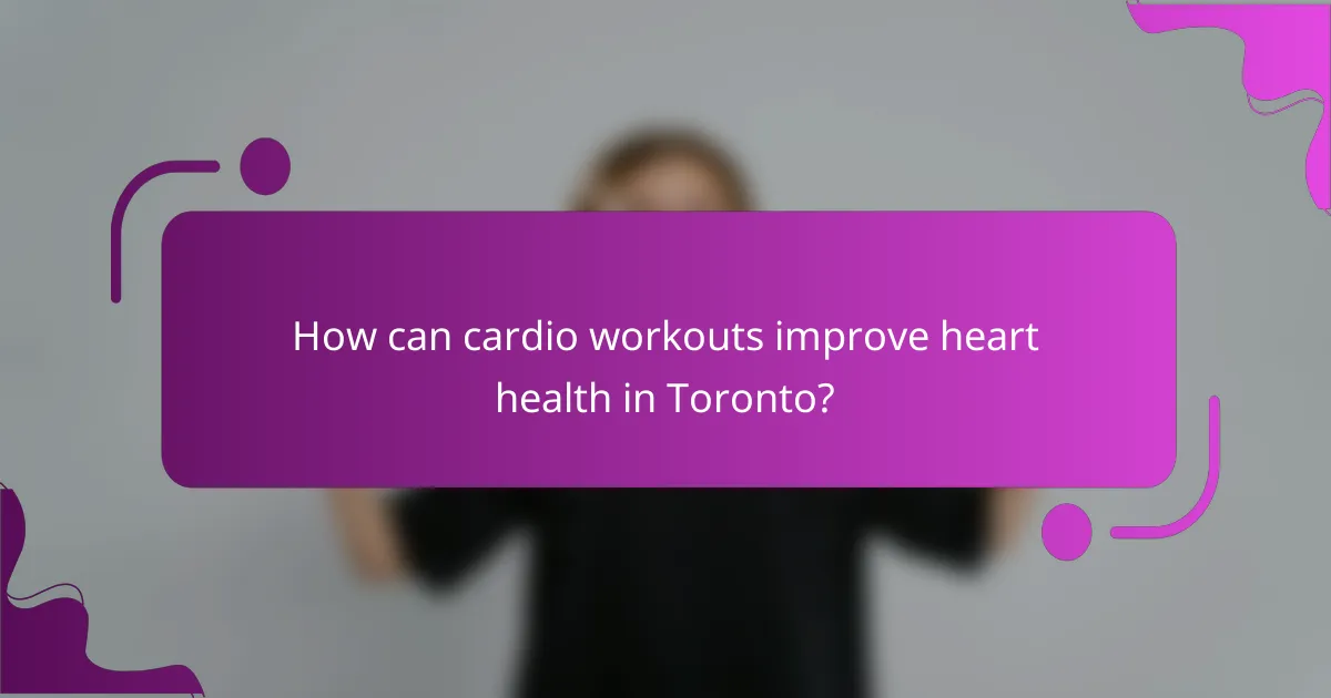 How can cardio workouts improve heart health in Toronto?