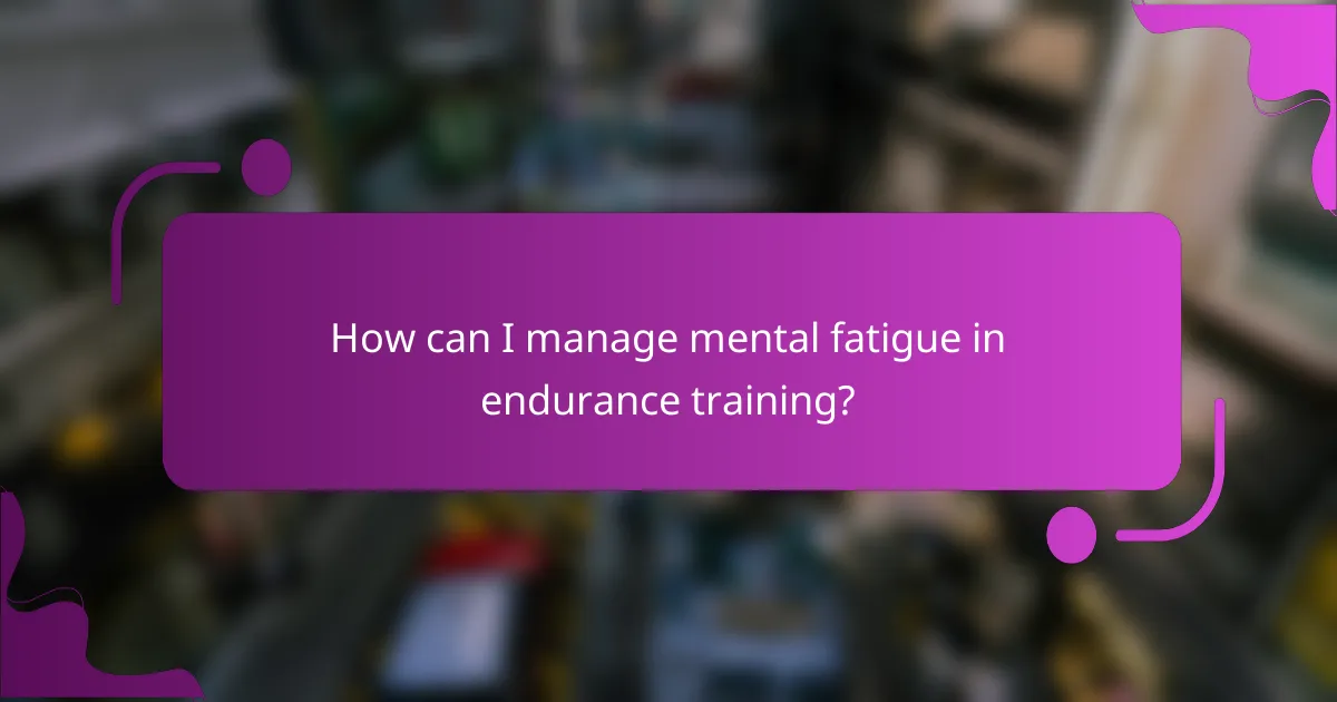 How can I manage mental fatigue in endurance training?