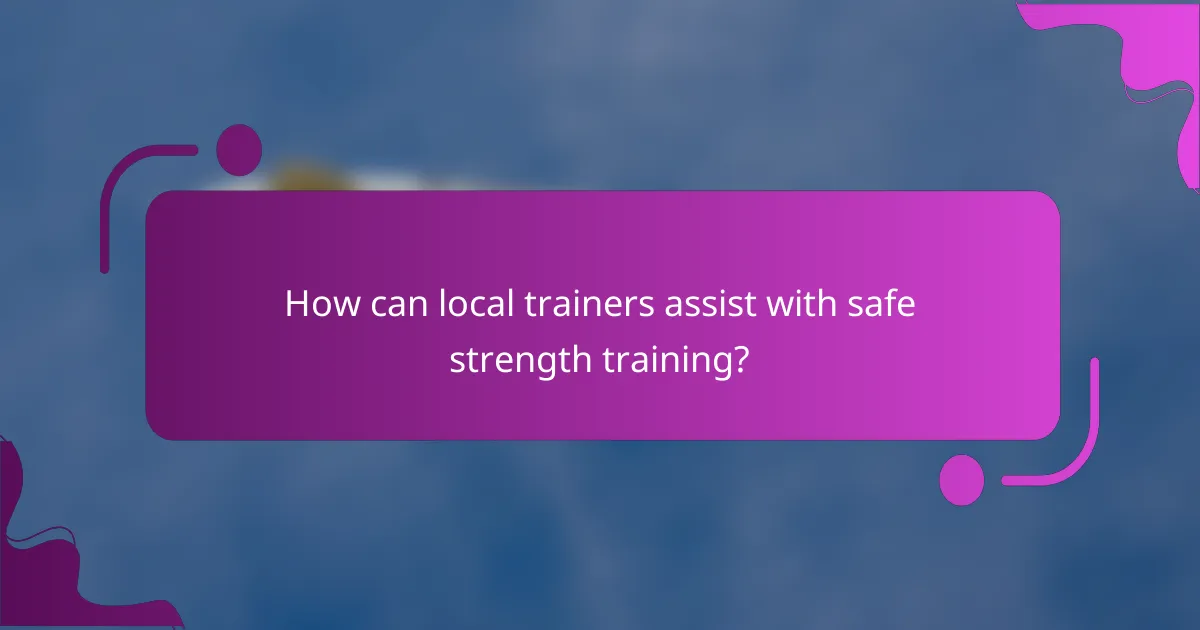 How can local trainers assist with safe strength training?