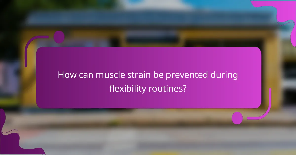 How can muscle strain be prevented during flexibility routines?