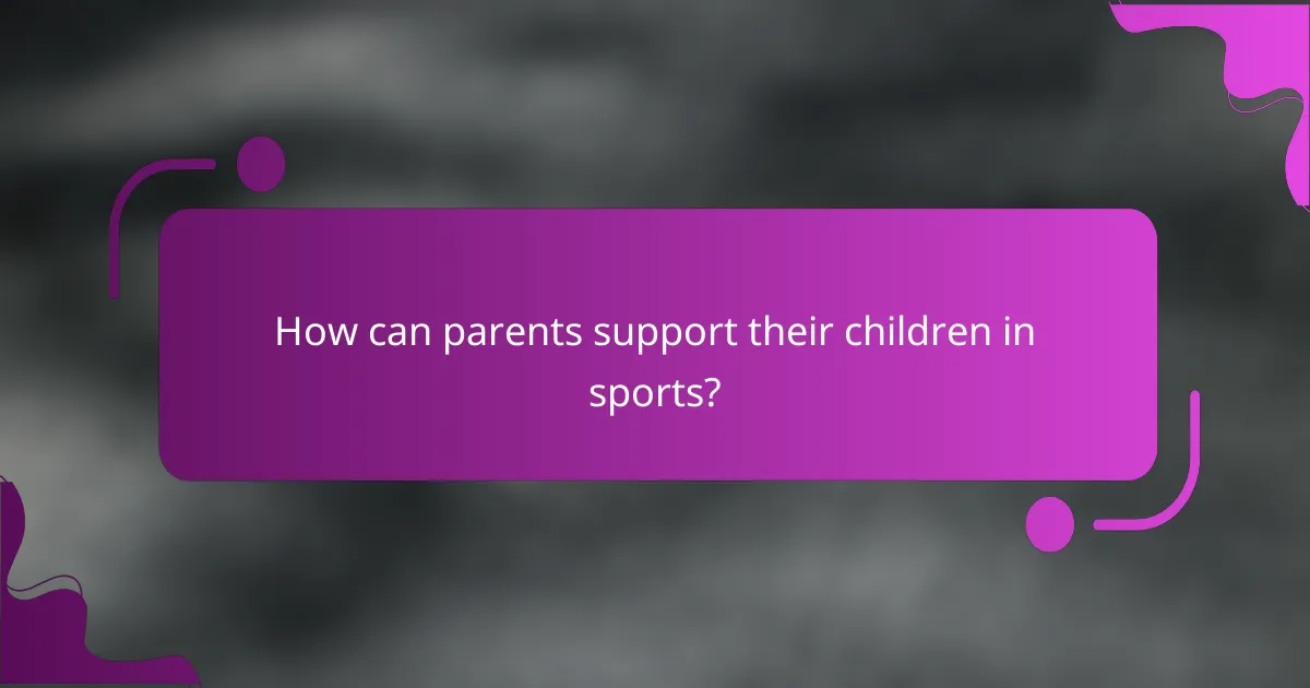 How can parents support their children in sports?