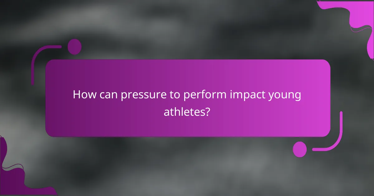 How can pressure to perform impact young athletes?
