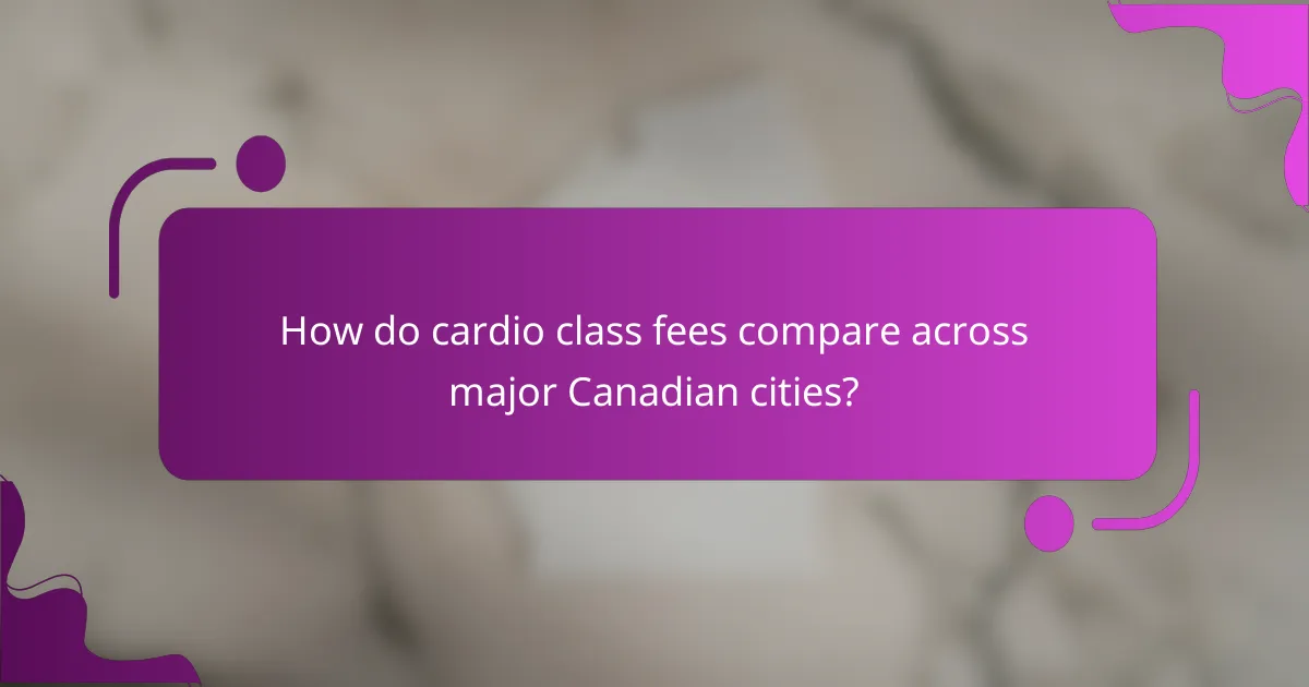How do cardio class fees compare across major Canadian cities?