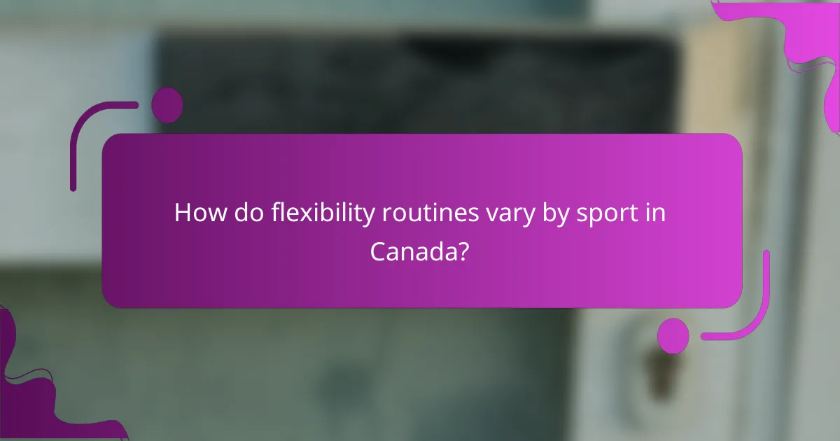 How do flexibility routines vary by sport in Canada?