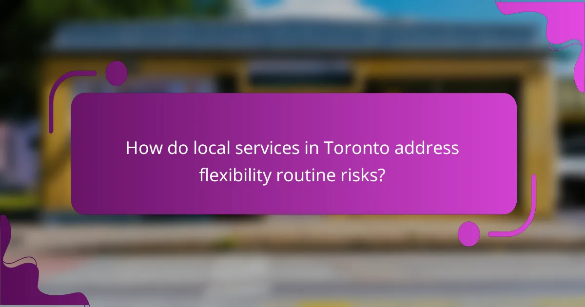 How do local services in Toronto address flexibility routine risks?