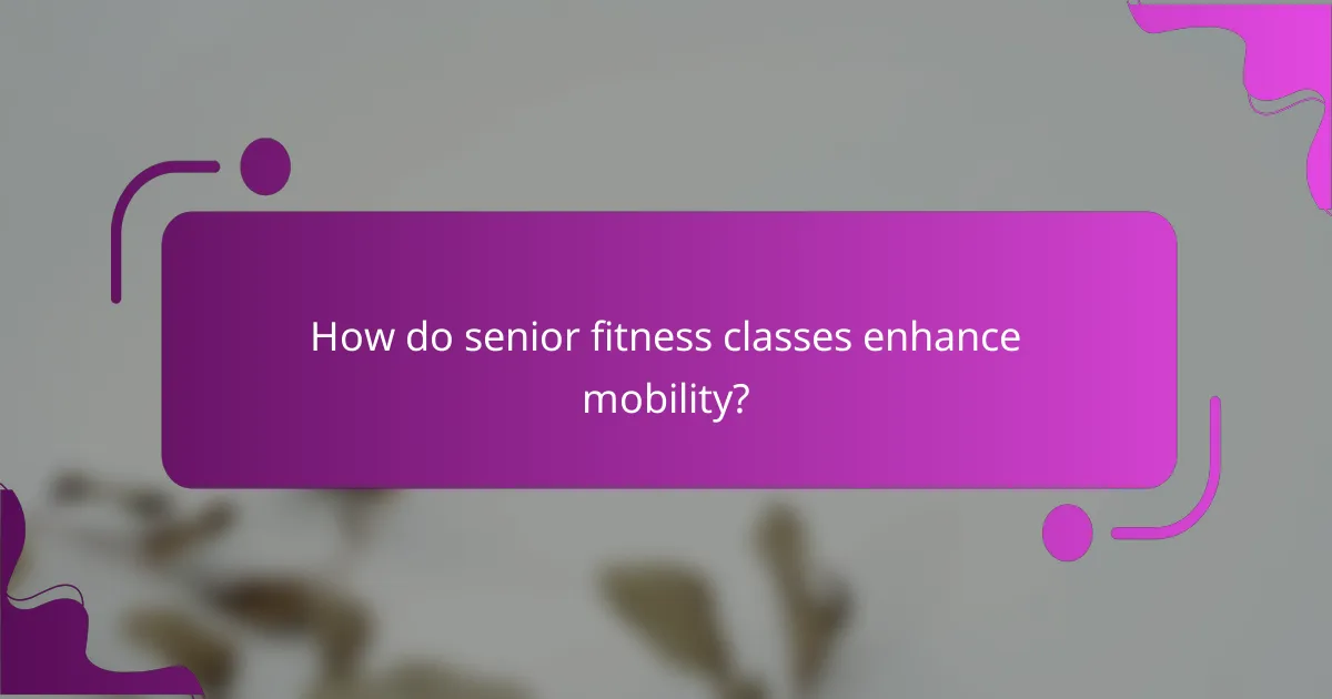 How do senior fitness classes enhance mobility?