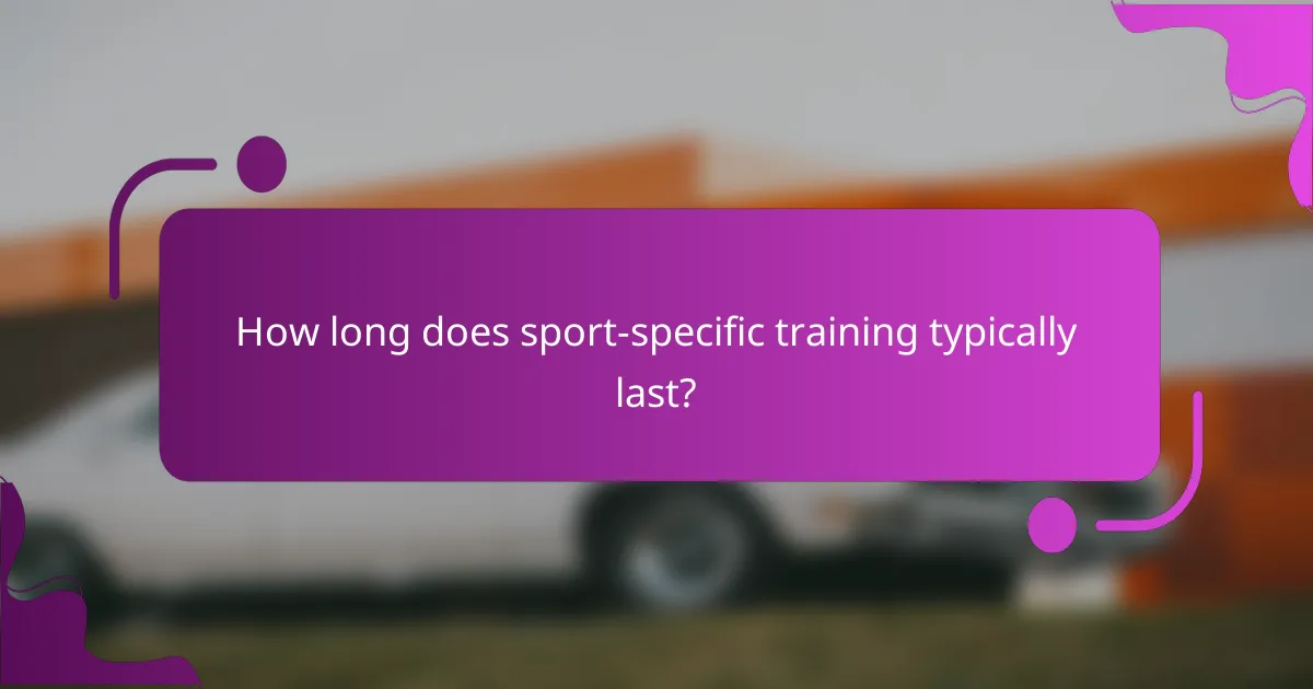 How long does sport-specific training typically last?