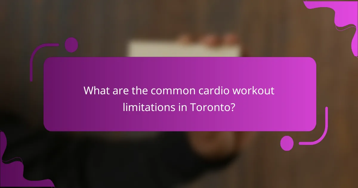 What are the common cardio workout limitations in Toronto?