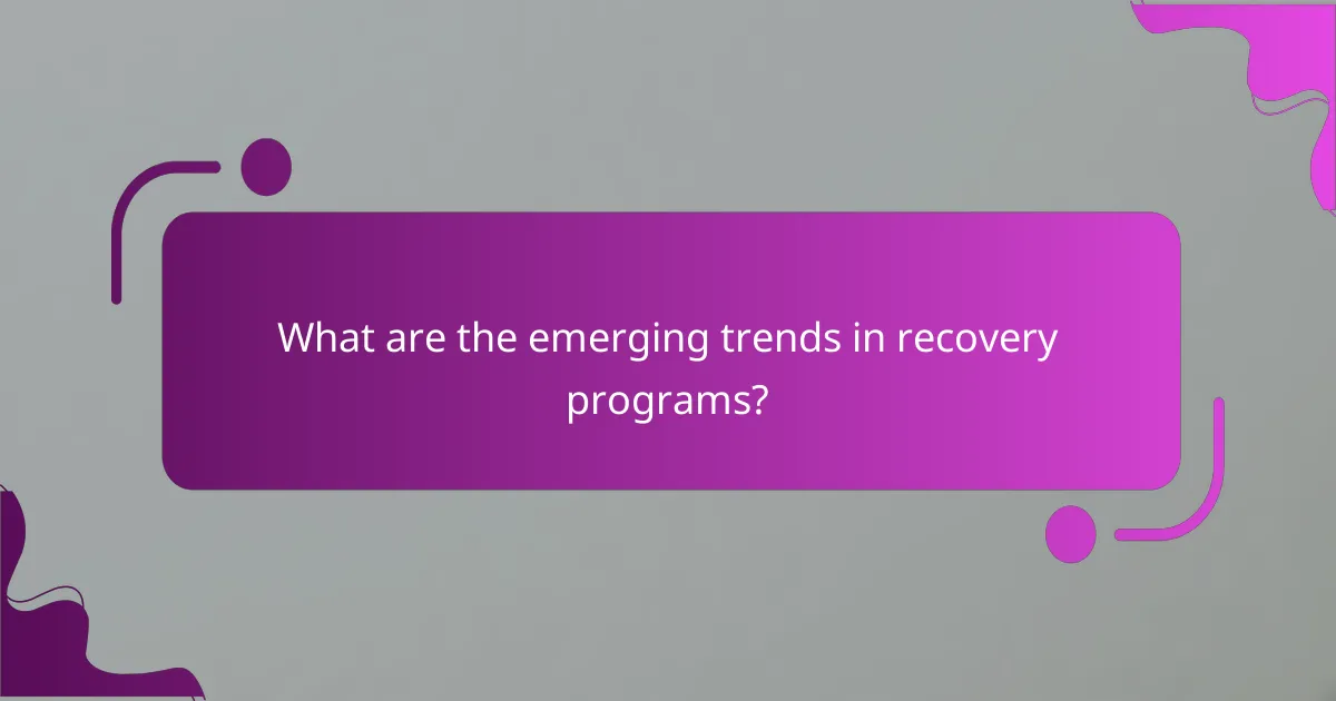 What are the emerging trends in recovery programs?