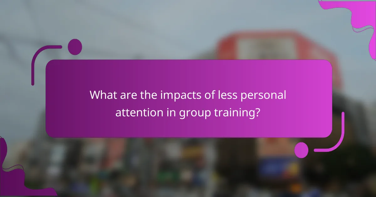 What are the impacts of less personal attention in group training?