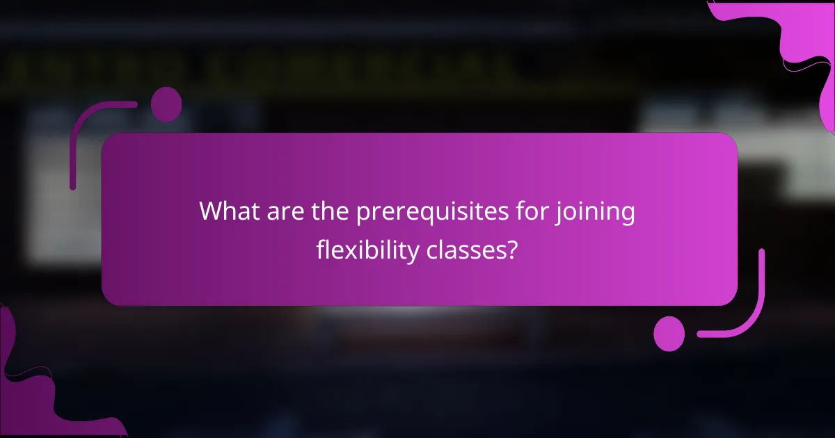 What are the prerequisites for joining flexibility classes?