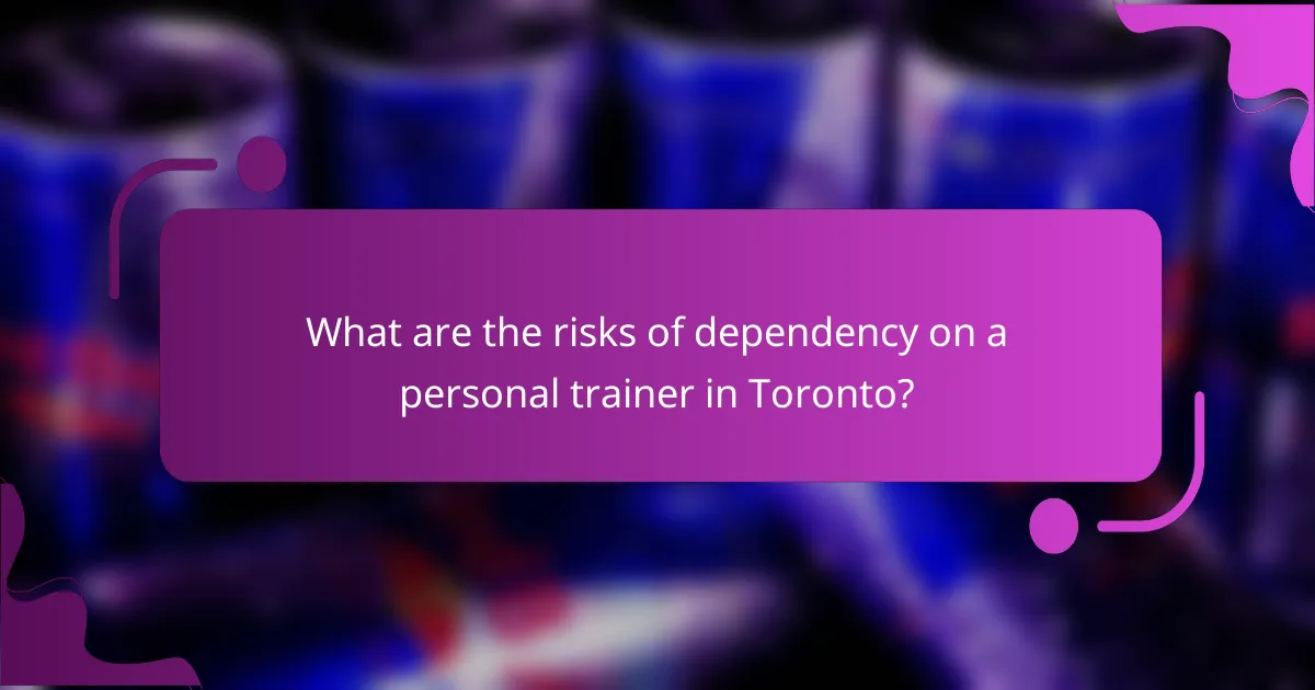 What are the risks of dependency on a personal trainer in Toronto?