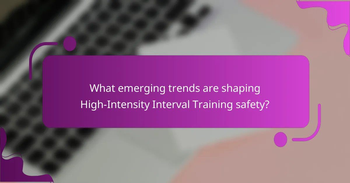 What emerging trends are shaping High-Intensity Interval Training safety?