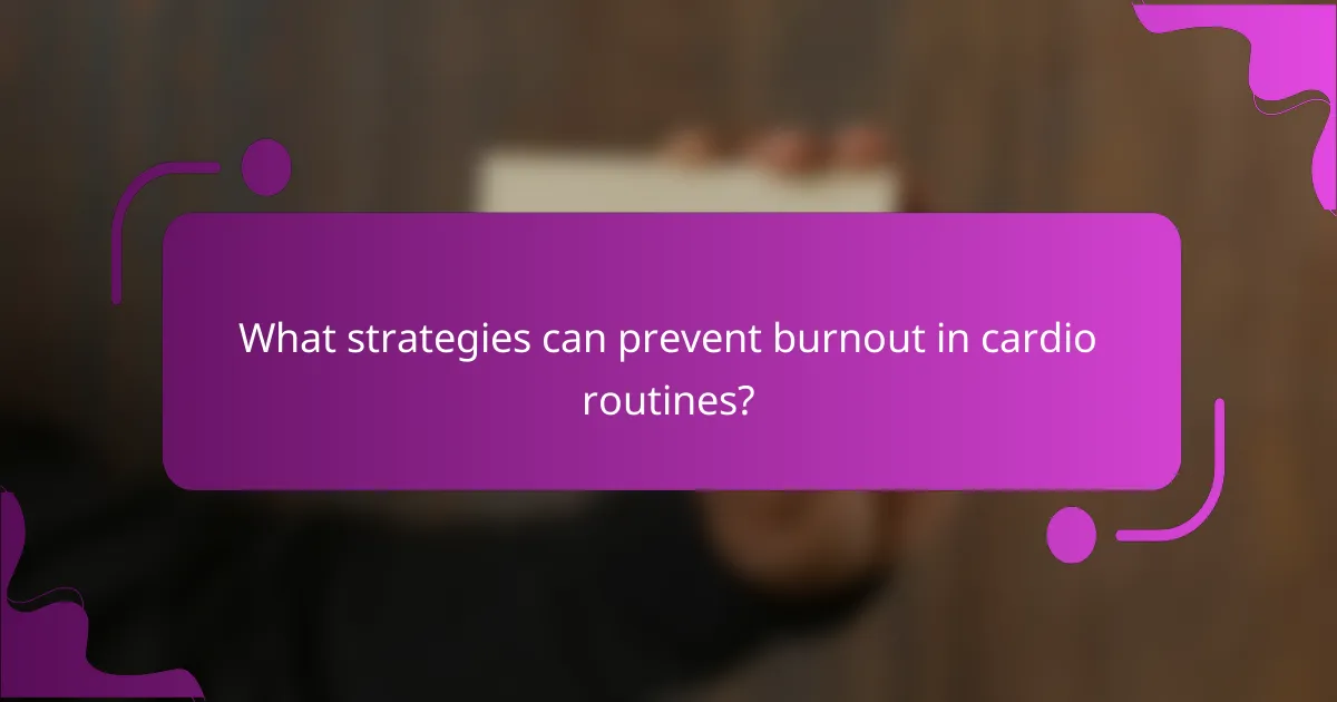 What strategies can prevent burnout in cardio routines?