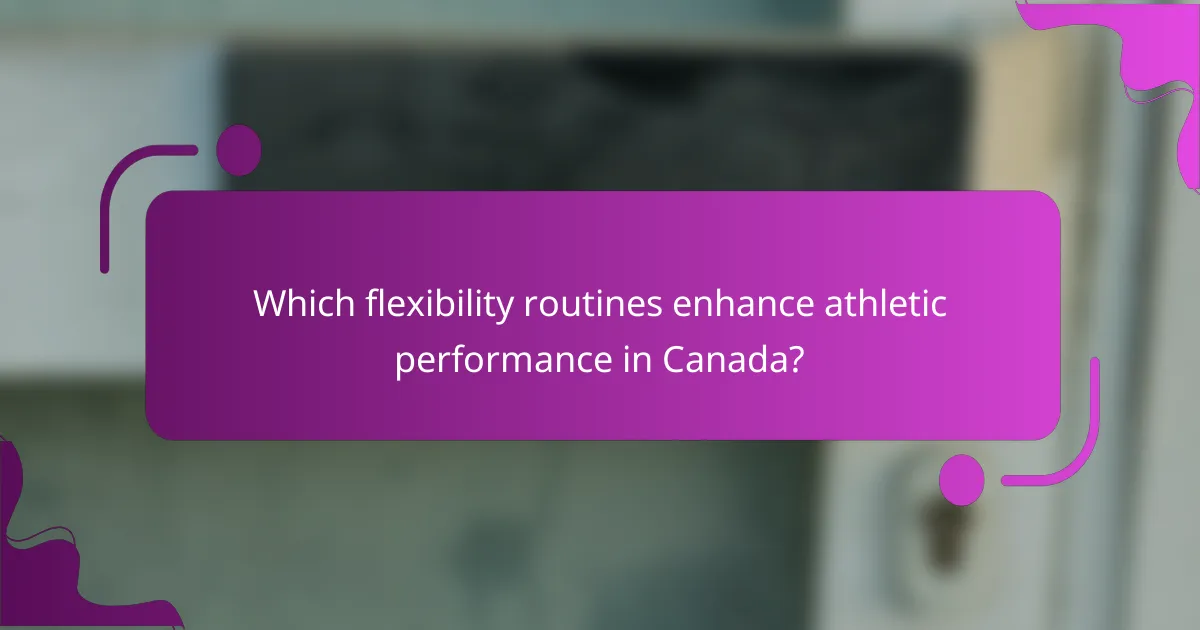 Which flexibility routines enhance athletic performance in Canada?